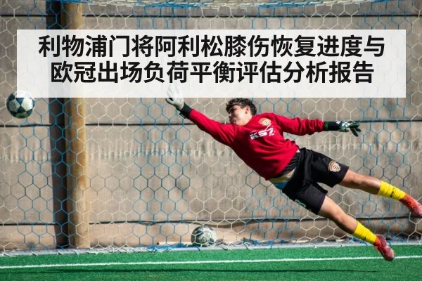 利物浦门将阿利松膝伤恢复进度与欧冠出场负荷平衡评估分析报告